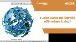 Fusion 360 có thể làm việc offline được không?