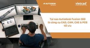 Tại sao Autodesk Fusion 360 là công cụ CAD, CAM, CAE & PCB tối ưu