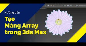 Vlog Kỹ thuật #18: Tạo Mảng Array trong 3ds Max
