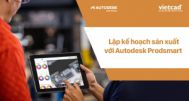 Lập kế hoạch sản xuất với Autodesk Prodsmart