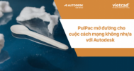 PulPac mở đường cho cuộc cách mạng không nhựa với Autodesk