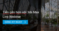 Live Webinar Tiến gần hơn với 3ds Max 2021     