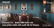 Corona 13 – Bước tiến vượt trội của phần mềm kết xuất 3D từ Chaos