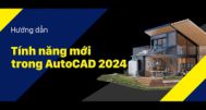 Vlog Kỹ Thuật #21: Tính năng mới trong AutoCAD 2024