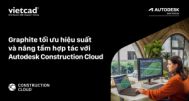 Graphite tối ưu hiệu suất và nâng tầm hợp tác với Autodesk Construction Cloud.