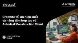 Graphite tối ưu hiệu suất và nâng tầm hợp tác với Autodesk Construction Cloud.