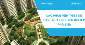 Các phần mềm thiết kế cảnh quan chuyên nghiệp phổ biến