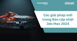 Các giải pháp mới trong Bản cập nhật Autodesk 3ds Max 2024