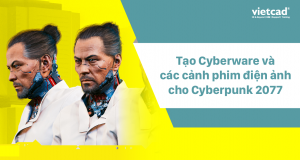 Tạo Cyberware và các cảnh phim điện ảnh cho Cyberpunk 2077