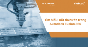 Tìm hiểu: Cắt tia nước trong Autodesk Fusion 360