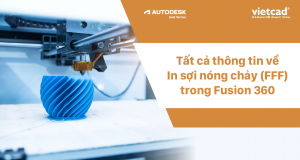 Tất cả thông tin về In sợi nóng chảy (FFF) trong Fusion 360