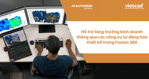 Hỗ trợ tăng trưởng kinh doanh thông qua các công cụ tự động hóa thiết kế trong Fusion 360