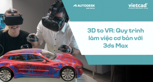 3D to VR: Quy trình làm việc cơ bản với 3ds Max
