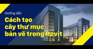 Vlog Kỹ Thuật #13: Cách tạo cây thư mục bản vẽ trong Revit