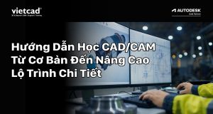 Hướng Dẫn Học CAD/CAM Từ Cơ Bản Đến Nâng Cao - Lộ Trình Chi Tiết