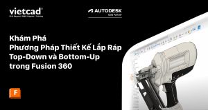 Thiết Kế Lắp Ráp Top-Down và Bottom-Up trong Fusion