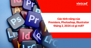 Các tính năng của Premiere, Photoshop, illustrator tháng 2, 2024 có gì mới? 