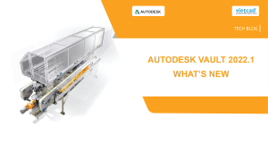 Tìm hiểu bản cập nhật Autodesk Vault 2022.1 có gì mới?